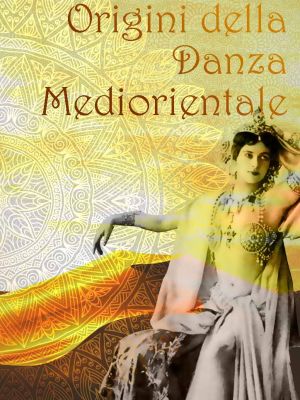 Storia e origini della danza Mediorientale